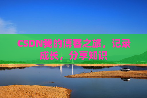 CSDN我的博客之旅，记录成长，分享知识