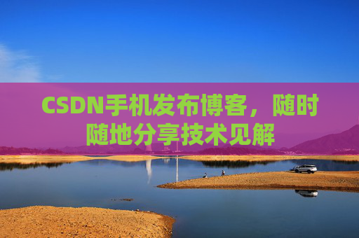 CSDN手机发布博客,随时随地分享技术见解