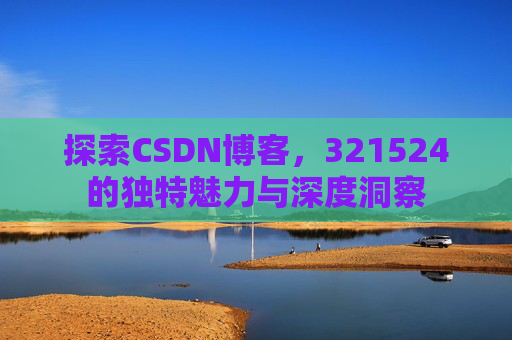 探索CSDN博客,321524的独特魅力与深度洞察